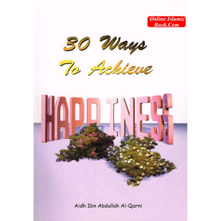 30 Ways to Achieve Happiness By Aidh Ibn Abdullah Al-Qurni