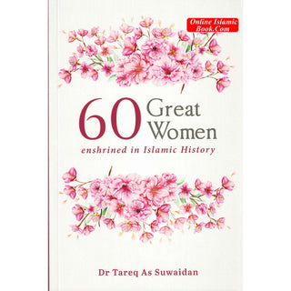 60 Great Women Enshrined in Islamic History By Dr. Tareq As Suwaidan