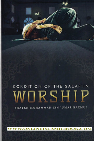 Condition Of The Salaf In Worship Condition Of The Salaf In Worship By Shaykh Muhammad ibn Umar Bazmul 9781945177071