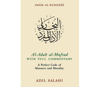 Al Adab al-Mufrad with Full Commentary: A Perfect Code of Manners and Morality By Adil Salahi,