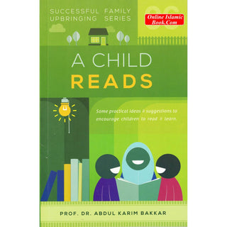 A Child Reads (Successful Family Upbringing Series 06) By Dr Abdul Karim Bakkar