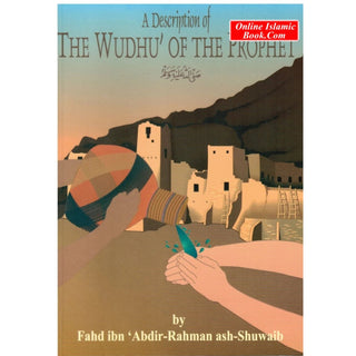 A Description of the Wudhu of the Prophet By Fahd ibn 'Abdir-Rahman ash-Shuwaib