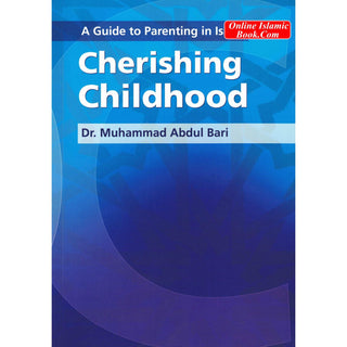 A Guide to Parenting in Islam Cherishing Childhood By Muhammad Abdul Bari