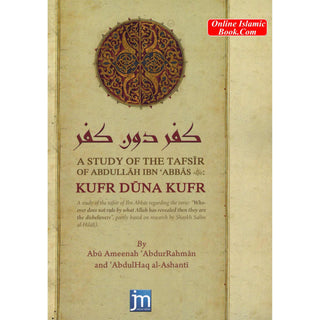 A Study Of The Tafsir Of Abdullah Ibn Abbas (RA) Kufr Duna Kufr By Abu Ameenah AbdurRehman and Abdulhaq Ashanti