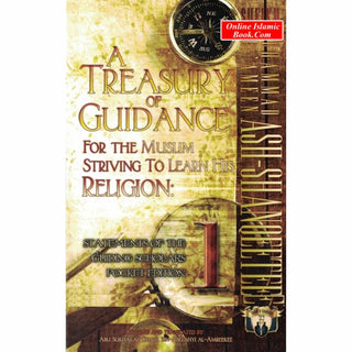 A Treasury of Guidance For the Muslim Striving to Learn his Religion,Statements of the Guiding Scholars Pocket Edition,Volume1,By Abu Sukhalih Khalil