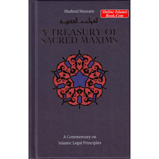 A Treasury of Sacred Maxims: A Commentary on Islamic Legal Principles By Shahrul Hussain