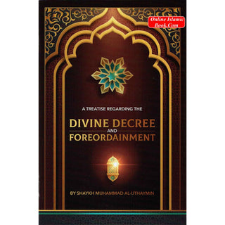 A Treatise Regarding the Divine Decree and Foreordainment By Shaykh Muhammad Al-Uthaymin