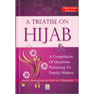 A Treatise on Hijab And Compilation of Questions Pertaining to Family Matters By Muhammad bin Salih Al-Uthaimeen