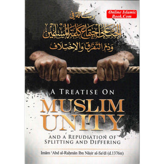 A Treatise on Muslim Unity and a Repudiation of Splitting and Differing By Imam Abdur-Rahman As-Sa’di