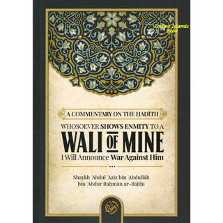 A Commentary On The Hadith: Whosoever Shows Enmity To A Walī Of Mine, I Will Announce War Against Him By&nbsp; Shaykh Abdul Aziz bin Abdullah bin Abdur Rahman ar-Rajiḥi, ISBN: 9781639449972