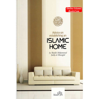 Advice on Establishing an Islamic Home By Shaikh Muhammad Salih al-Munajjid