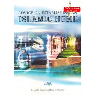 Advice on Establishing an Islamic Home By Shaikh Muhammad Salih al-Munajjid