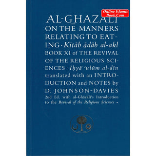 Al-Ghazali on the Manners Relating to Eating: Book XI of the Revival of the Religious Sciences (Ghazali Series) By Abu Hamid Al-Ghazali