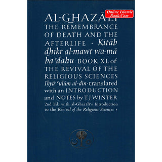 Al-Ghazali on the Remembrance of Death and the Afterlife: Book XL of the Revival of the Religious Sciences By Abu Hamid Muhammad al-Ghazali