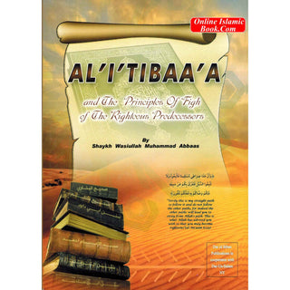 Al-I'Tibaa'A and The Principles of Fiqh Of The Righteous Predecessors By Shaykh Wasiullah Muhammad Abbaas