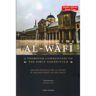 Al-Wafi: A Thorough Commentary of the Forty Nawawiyyah by Shaykh Mustafa Dib Al-Bugha and Shaykh Muhyi Ad-Din Dib Mistu