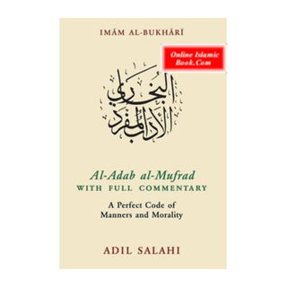 Al Adab al-Mufrad with Full Commentary: A Perfect Code of Manners and Morality By Adil Salahi