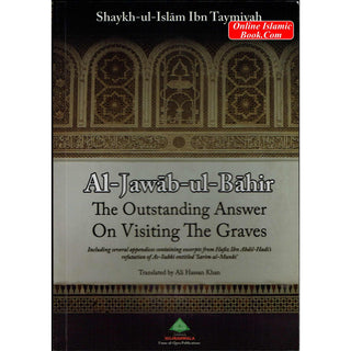 Al Jawab al Bahir The Outstanding Answer on Visiting the Graves By Shaykh al Islam Ibn Taymiyah