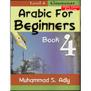 Arabic for Beginners (Book 4) Grammar By Muhammad S. Adly