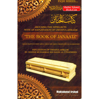 Arousing the intellectuals with an explanation of Umdatul-Ahkaam: The Book Of Janaaiz