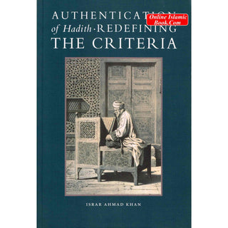 Authentication of Hadith Redefining the Criteria By Israr Ahmad Khan