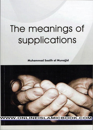 The Meanings Of Supplications By Muhammad Saalih al Munajjid,