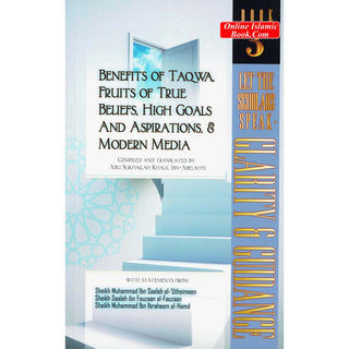 Benefits of Taqwa, Fruits of True Beliefs, High Goals and Aspirations, and Modern Media: Let the Scholars Speak- Clarity and Guidance (Book 3)