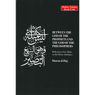 Between the God of the Prophets and the God of the Philosophers: Reflections of an Athari on the Divine Attributes By Hatem al-Haj