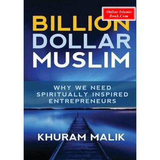 Billion Dollar Muslim: Why We Need Spiritually Inspired Entrepreneurs By Khuram Malik