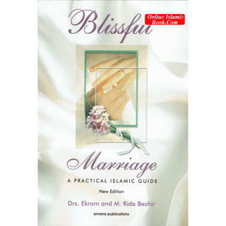 Blissful Marriage: A Practical Islamic Guide By Dr. Ekram & Mohamed Rida Beshir