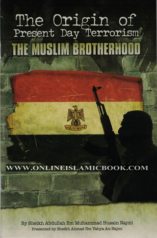 The Origin of Present Day Terrorism The Muslim Brotherhood By Sheikh Abdullah Ibn Muhammad Husain Najmi 9780978500962