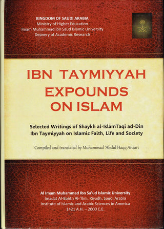 Ibn Taymiyyah expounds on Islam (Selected writings of Shaykh Ibn Taymiyyah on Islamic faith, life, and society) By Ahmad ibn Abd al-Halim