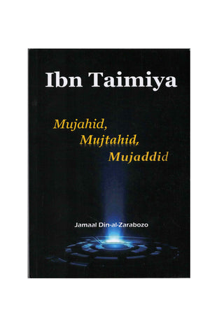 Ibn Taimiya : Mujahid,Mujtahid,Mujaddid BY Jamaal Din-Al-Zarabozo