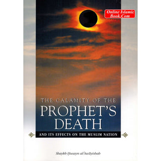 Calamity Of The Prophets Death And Its Effects On The Muslim Nation By Shaykh Husayn al-Awayishah