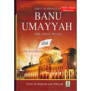 Caliphate of Banu Umayyah: The First Phase From Al-Bidayah Wan-Nihayah By Hafiz Ibn Katheer