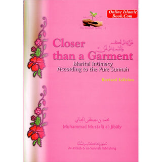 Closer than a Garment Marital Intimacy According to the Pure Sunnah By Muhammad al-Jibaly