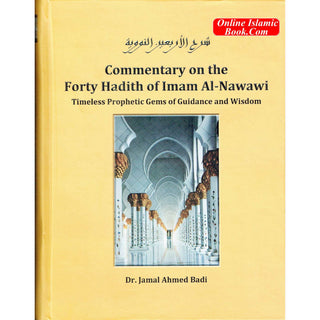 Commentary on the Forty Hadith of Imam Al-Nawawi - Timeless Prophetic Gems of Guidance and Wisdom By Dr. Jamal Ahmed Badi