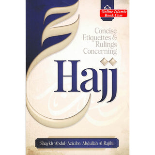 Concise Etiquettes & Rulings concerning Hajj BY Shaykh Abdul Aziz ibn Abdullah Al-Rajihi