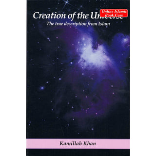 Creation of the Universe The true description from Islam By Kamillah Khan