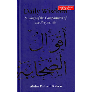 Daily Wisdom: Sayings of the Companions of the Prophet By Abdur Raheem Kidwai