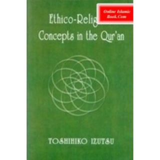 Ethico-religious Concepts in the Qu'ran by Toshihiko Izutsu