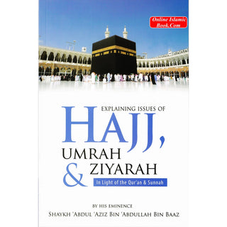 Explaining Issues of Hajj, Umrah & Ziyarah (In Light of the Qur’an & Sunnah) By Shaykh Abdul Aziz Bin Abdullah Bin Baaz