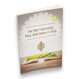 Explanatory Notes On The Treatise: Our Duty Concerning What Allah Orders Us With By Shaykh ʿAbdur-Razzāq Ibn ʿAbdul-Muḥsin al- ʿAbbād al Badr ISBN: 9781635875119