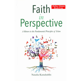 Faith in Perspective: A Return to the Fundamental Principles of Islam By Natasha Kamaluddin