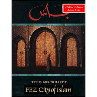 Fez: City of Islam (Islamic Texts Society) By Titus Burckhardt