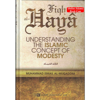 Fiqh al Haya’ Understanding the Islamic Concept of Modesty By Muhammad Ismail al Muqaddam