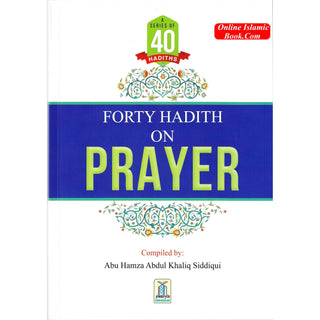 Forty Hadith On Prayer By Abu Hamza Abdul Khaliq Siddiqui