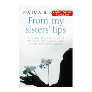 From My Sister's Lips ( A Unique Celebration of Muslim Womanhood ) By Na'ima B. Robert