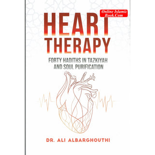 Heart Therapy , Forty Hadiths In Tazkiyah And Soul Purification By Dr. Ali Albarghouthi