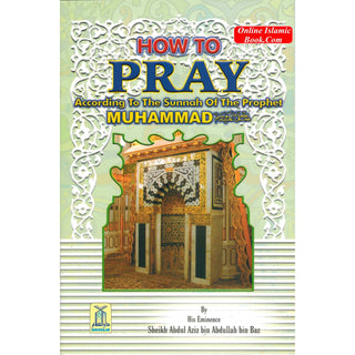 How To Pray According To The Sunnah By Abdul Aziz bin Abdullah bin Baz